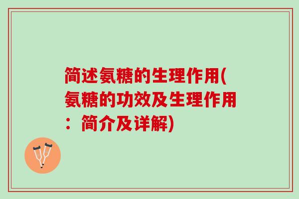简述氨糖的生理作用(氨糖的功效及生理作用：简介及详解)