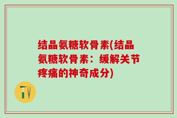结晶氨糖软骨素(结晶氨糖软骨素：缓解关节的神奇成分)