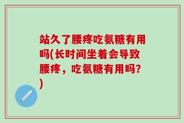 站久了腰疼吃氨糖有用吗(长时间坐着会导致腰疼，吃氨糖有用吗？)