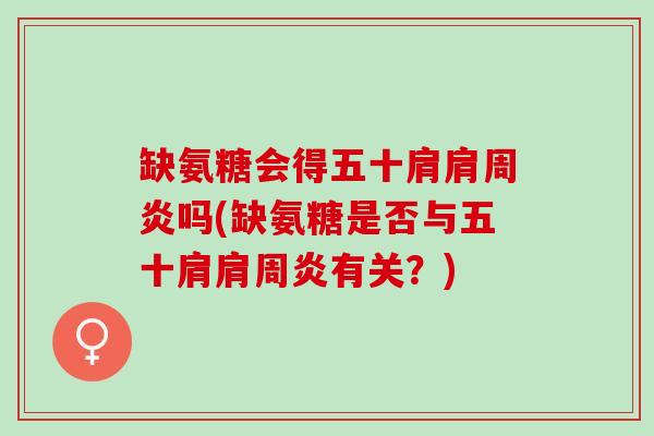 缺氨糖会得五十肩肩周炎吗(缺氨糖是否与五十肩肩周炎有关？)