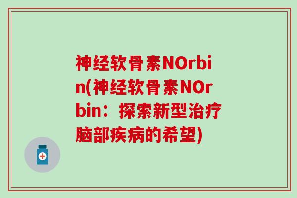 神经软骨素NOrbin(神经软骨素NOrbin：探索新型治疗脑部疾病的希望)