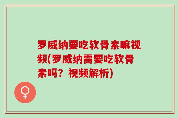 罗威纳要吃软骨素嘛视频(罗威纳需要吃软骨素吗?视频解析) 罗威纳要吃软骨素嘛视频(罗威纳需要吃软骨素吗?视频解析)