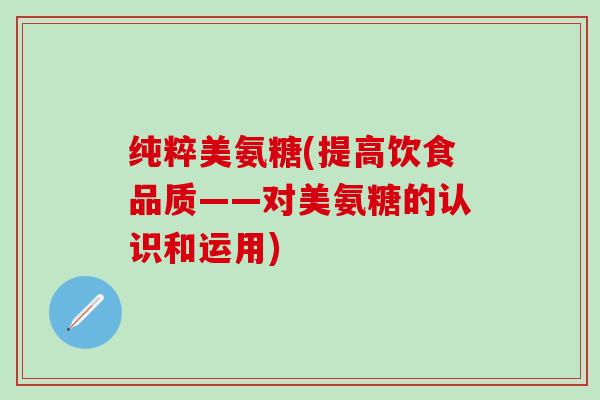 纯粹美氨糖(提高饮食品质——对美氨糖的认识和运用)
