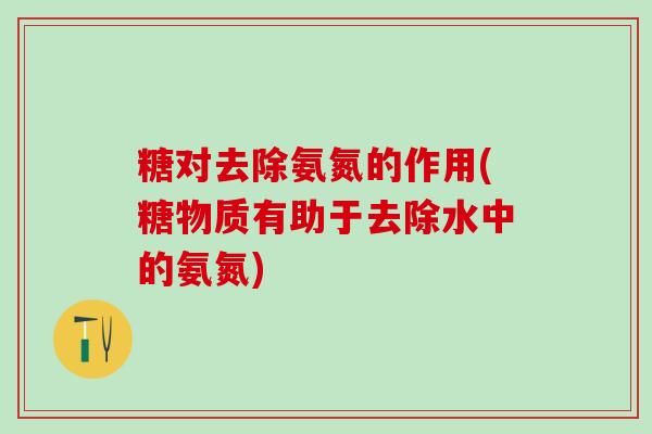 糖对去除氨氮的作用(糖物质有助于去除水中的氨氮)