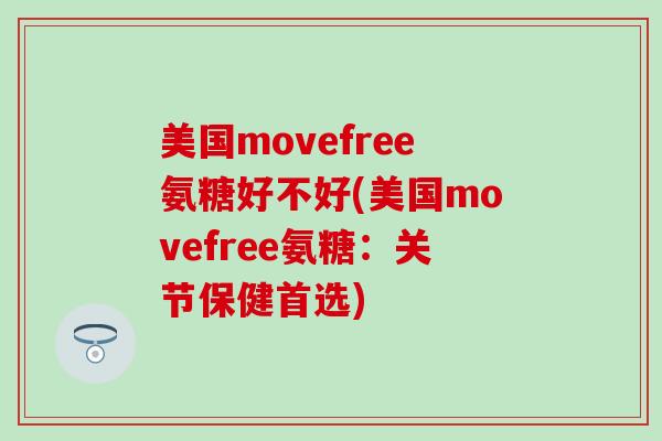 美国movefree氨糖好不好(美国movefree氨糖：关节保健首选)