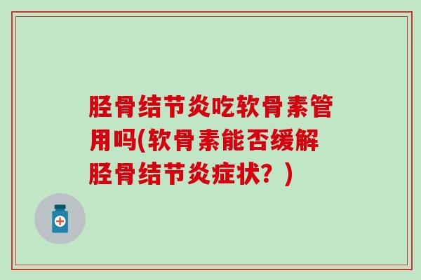 胫骨结节炎吃软骨素管用吗(软骨素能否缓解胫骨结节状？)