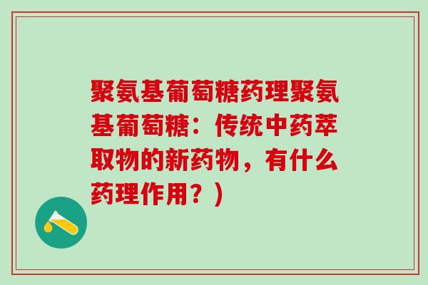 聚氨基葡萄糖药理聚氨基葡萄糖：传统萃取物的新，有什么药理作用？)