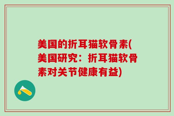 美国的折耳猫软骨素(美国研究：折耳猫软骨素对关节健康有益)