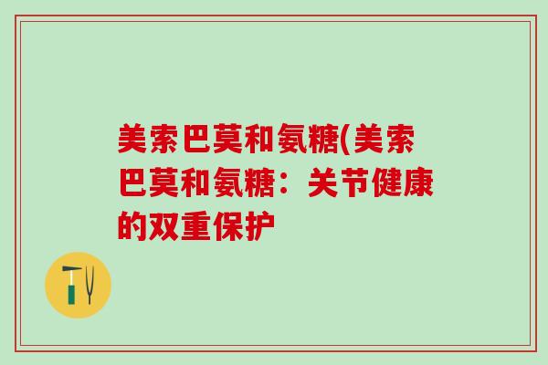 美索巴莫和氨糖(美索巴莫和氨糖：关节健康的双重保护