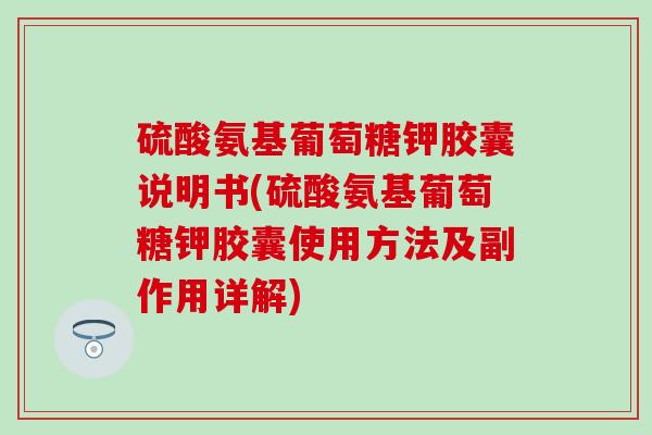硫酸氨基葡萄糖钾胶囊说明书(硫酸氨基葡萄糖钾胶囊使用方法及副作用详解)