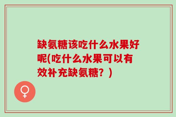 缺氨糖该吃什么水果好呢(吃什么水果可以有效补充缺氨糖？)