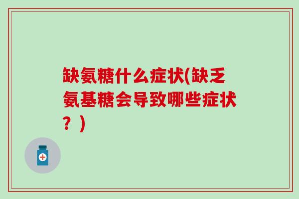 缺氨糖什么症状(缺乏氨基糖会导致哪些症状？)