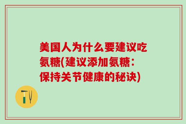 美国人为什么要建议吃氨糖(建议添加氨糖：保持关节健康的秘诀)