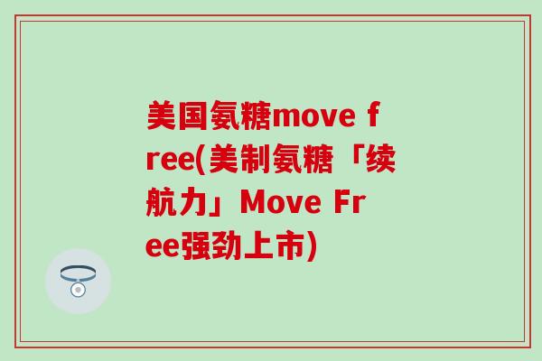 美国氨糖move free(美制氨糖「续航力」Move Free强劲上市)