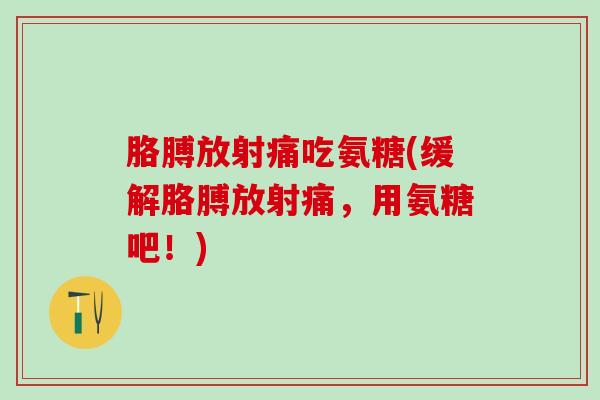 胳膊放射痛吃氨糖(缓解胳膊放射痛，用氨糖吧！)