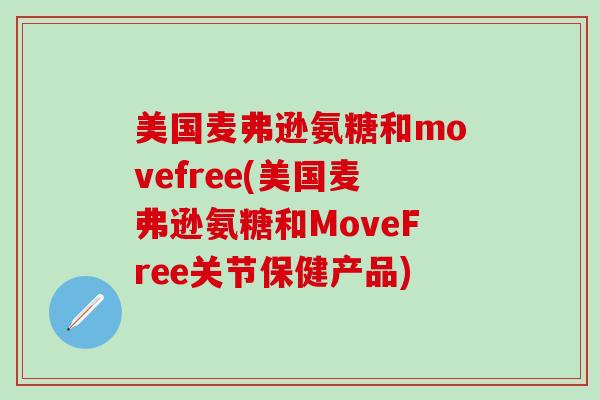 美国麦弗逊氨糖和movefree(美国麦弗逊氨糖和MoveFree关节保健产品)