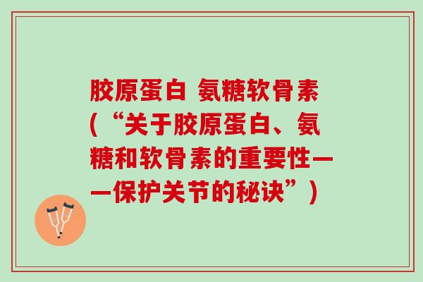 胶原蛋白 氨糖软骨素(“关于胶原蛋白、氨糖和软骨素的重要性——保护关节的秘诀”)