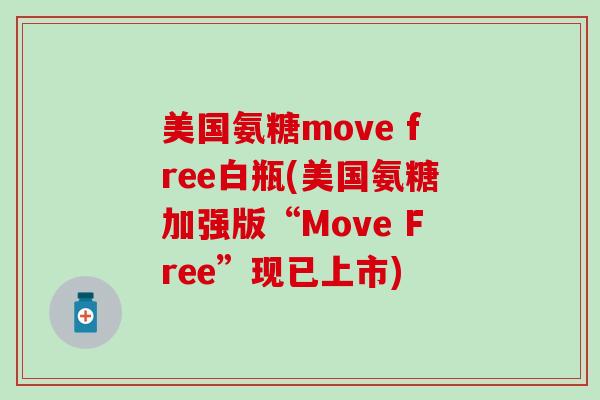 美国氨糖move free白瓶(美国氨糖加强版“Move Free”现已上市)