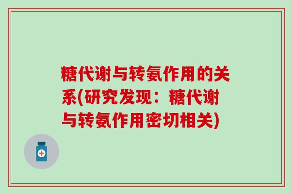 糖代谢与转氨作用的关系(研究发现：糖代谢与转氨作用密切相关)
