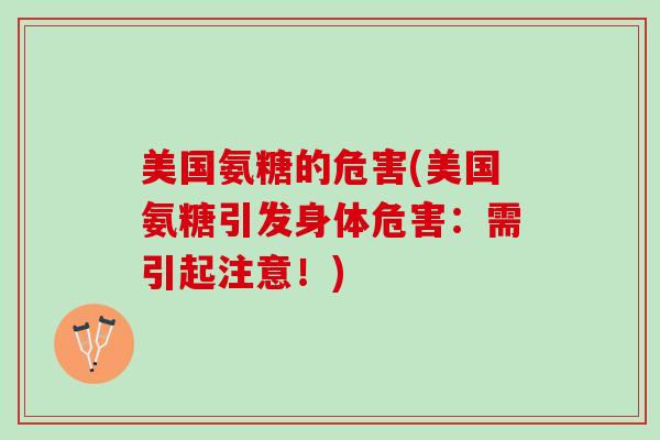 美国氨糖的危害(美国氨糖引发身体危害：需引起注意！)