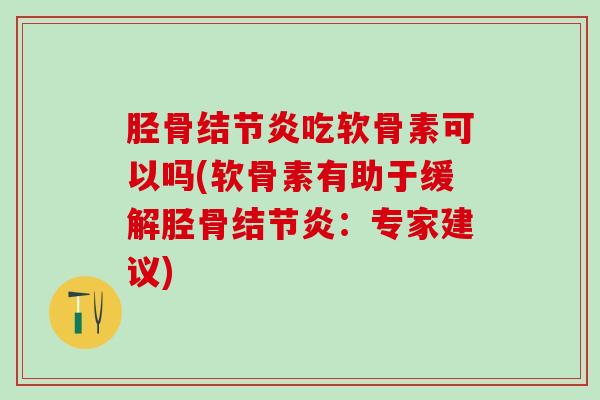 胫骨结节炎吃软骨素可以吗(软骨素有助于缓解胫骨结节炎：专家建议)