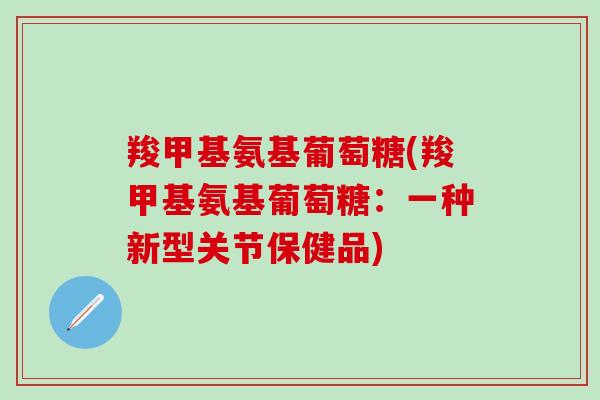 羧甲基氨基葡萄糖(羧甲基氨基葡萄糖：一种新型关节保健品)