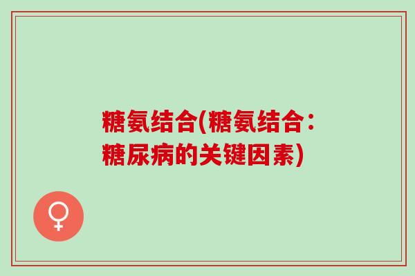 糖氨结合(糖氨结合：糖尿病的关键因素)