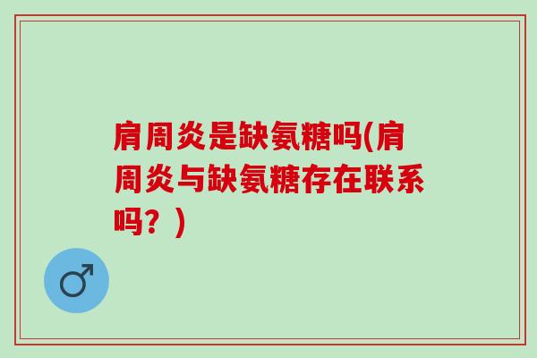 肩周炎是缺氨糖吗(肩周炎与缺氨糖存在联系吗？)