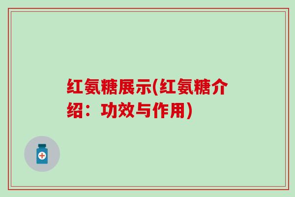 红氨糖展示(红氨糖介绍：功效与作用)