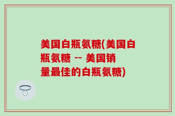 美国白瓶氨糖(美国白瓶氨糖 -- 美国销量最佳的白瓶氨糖)