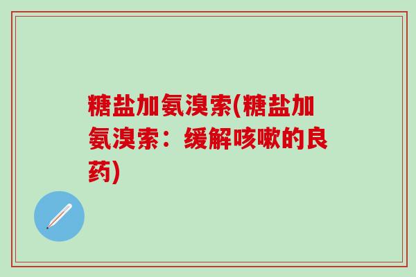 糖盐加氨溴索(糖盐加氨溴索：缓解咳嗽的良药)