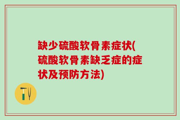 缺少硫酸软骨素症状(硫酸软骨素缺乏症的症状及预防方法)