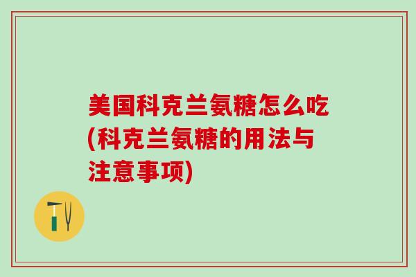 美国科克兰氨糖怎么吃(科克兰氨糖的用法与注意事项)
