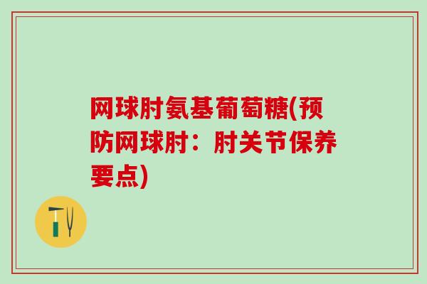 网球肘氨基葡萄糖(预防网球肘：肘关节保养要点)
