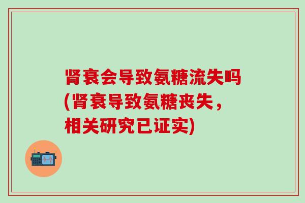 肾衰会导致氨糖流失吗(肾衰导致氨糖丧失，相关研究已证实)