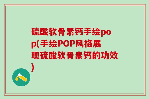 硫酸软骨素钙手绘pop(手绘POP风格展现硫酸软骨素钙的功效)