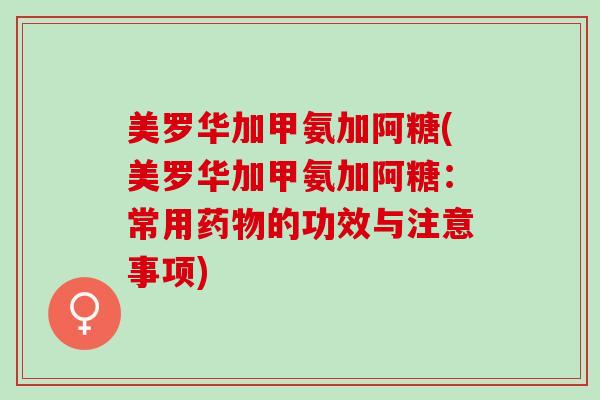 美罗华加甲氨加阿糖(美罗华加甲氨加阿糖：常用药物的功效与注意事项)