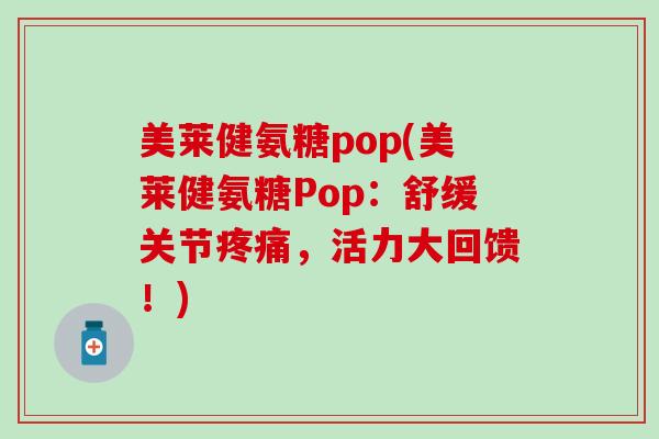 美莱健氨糖pop(美莱健氨糖Pop：舒缓关节，活力大回馈！)