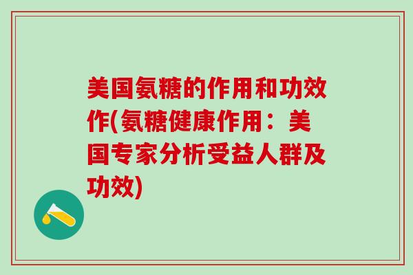 美国氨糖的作用和功效作(氨糖健康作用：美国专家分析受益人群及功效)