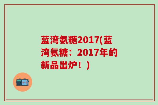 蓝湾氨糖2017(蓝湾氨糖：2017年的新品出炉！)