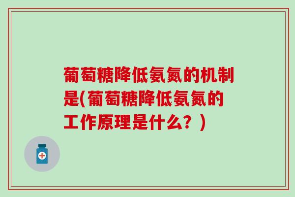 葡萄糖降低氨氮的机制是(葡萄糖降低氨氮的工作原理是什么？)
