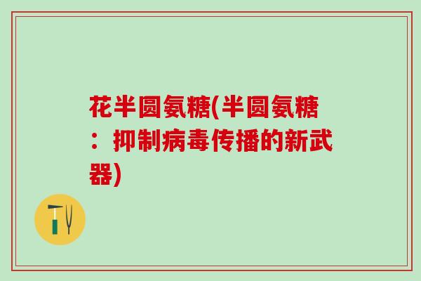 花半圆氨糖(半圆氨糖:抑制传播的新武器) 花半圆氨糖(半圆氨糖:抑制传播的新武器)