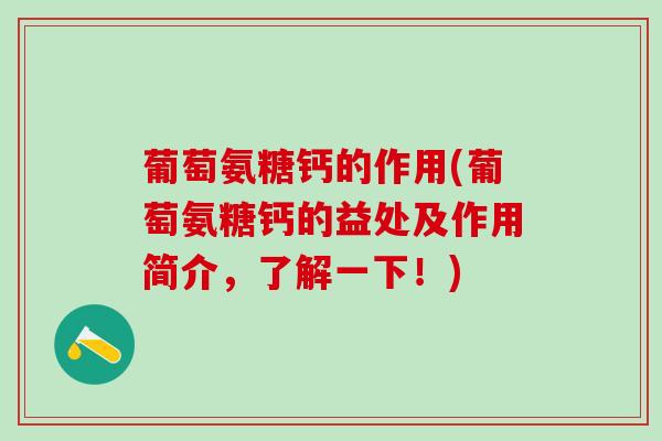 葡萄氨糖钙的作用(葡萄氨糖钙的益处及作用简介，了解一下！)