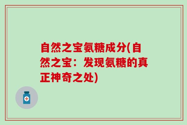 自然之宝氨糖成分(自然之宝：发现氨糖的真正神奇之处)
