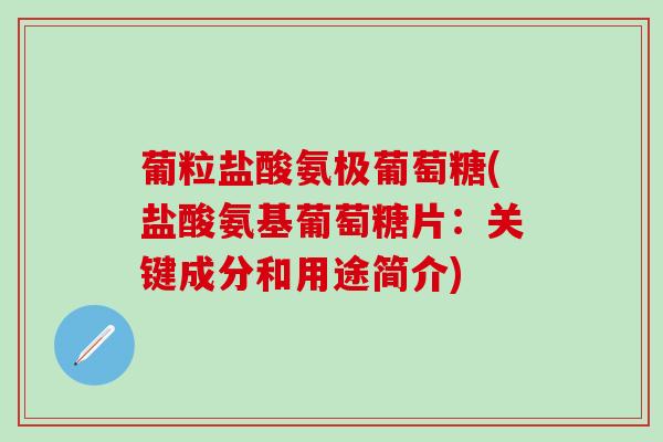 葡粒盐酸氨极葡萄糖(盐酸氨基葡萄糖片：关键成分和用途简介)