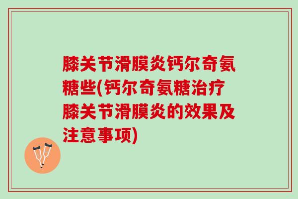 膝关节滑膜炎钙尔奇氨糖些(钙尔奇氨糖治疗膝关节滑膜炎的效果及注意事项)