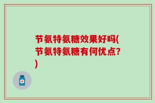 节氨特氨糖效果好吗(节氨特氨糖有何优点？)