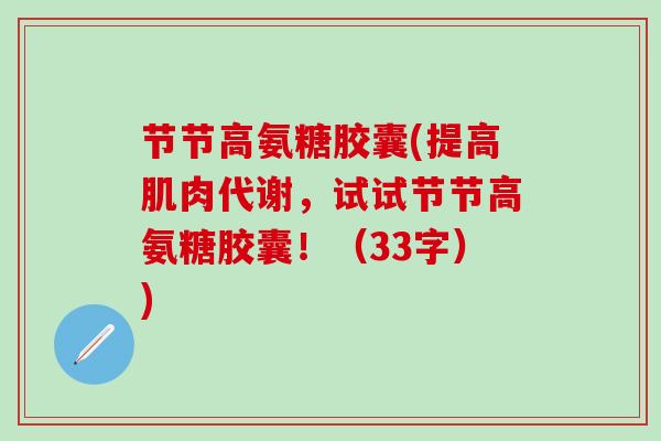 节节高氨糖胶囊(提高肌肉代谢，试试节节高氨糖胶囊！（33字）)