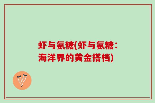 虾与氨糖(虾与氨糖：海洋界的黄金搭档)