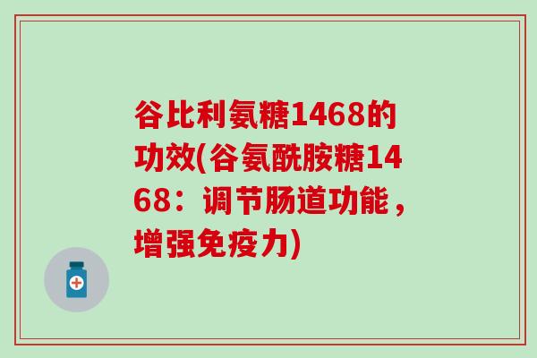 谷比利氨糖1468的功效(谷氨酰胺糖1468：调节肠道功能，增强免疫力)